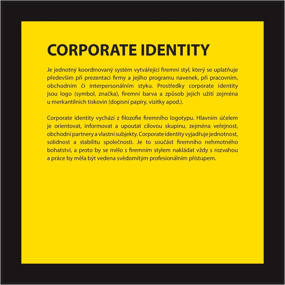 Hlavním účelem je orientovat, informovat a upoutat cílovou skupinu, zejména veřejnost, obchodní partnery a vlastní subjekty. Corporate identity vyjadřuje jednotnost, solidnost a stabilitu společnosti.