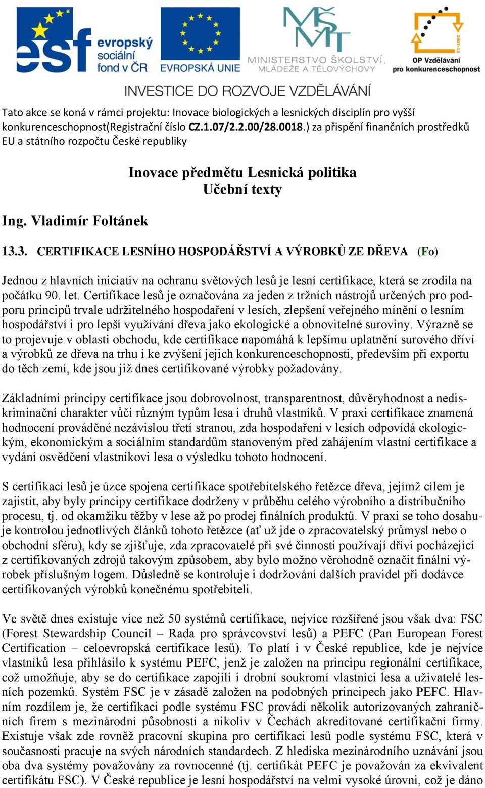 3. CERTIFIKACE LESNÍHO HOSPODÁŘSTVÍ A VÝROBKŮ ZE DŘEVA (Fo) Jednou z hlavních iniciativ na ochranu světových lesů je lesní certifikace, která se zrodila na počátku 90. let.