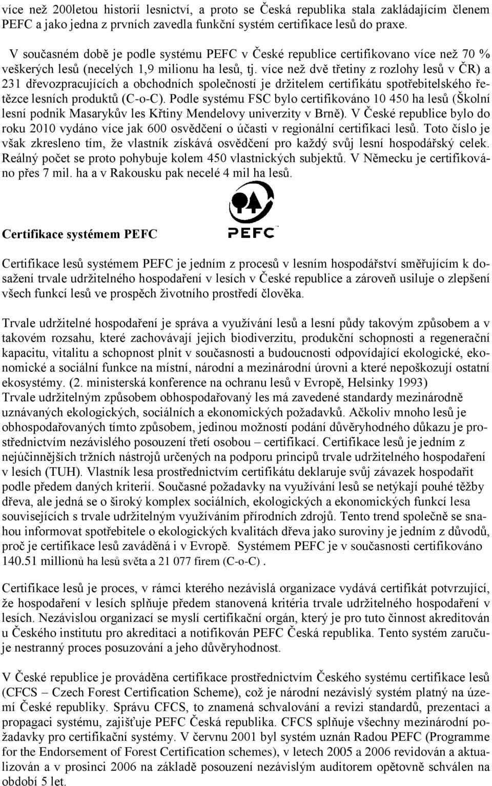 více než dvě třetiny z rozlohy lesů v ČR) a 231 dřevozpracujících a obchodních společností je držitelem certifikátu spotřebitelského řetězce lesních produktů (C-o-C).