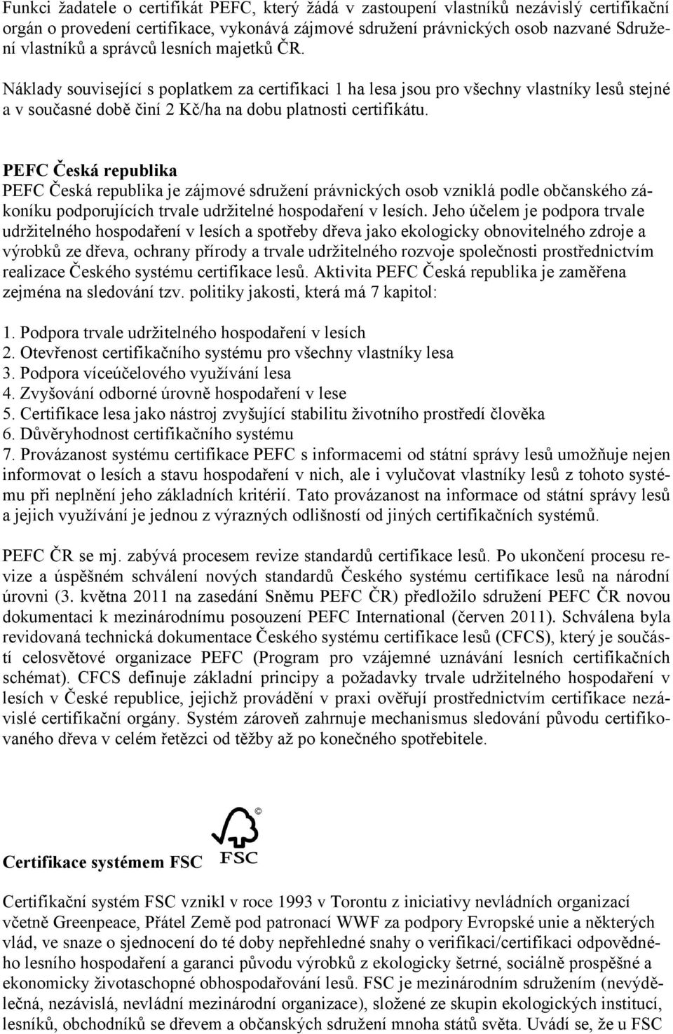 PEFC Česká republika PEFC Česká republika je zájmové sdružení právnických osob vzniklá podle občanského zákoníku podporujících trvale udržitelné hospodaření v lesích.