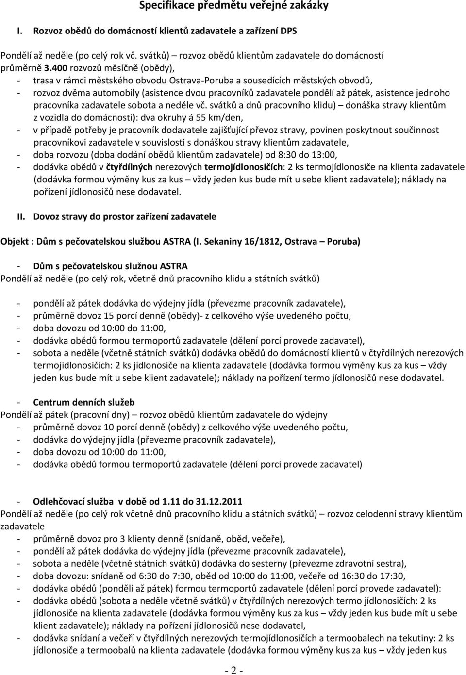 400 rozvozů měsíčně (obědy), - trasa v rámci městského obvodu Ostrava-Poruba a sousedících městských obvodů, - rozvoz dvěma automobily (asistence dvou pracovníků zadavatele pondělí až pátek,