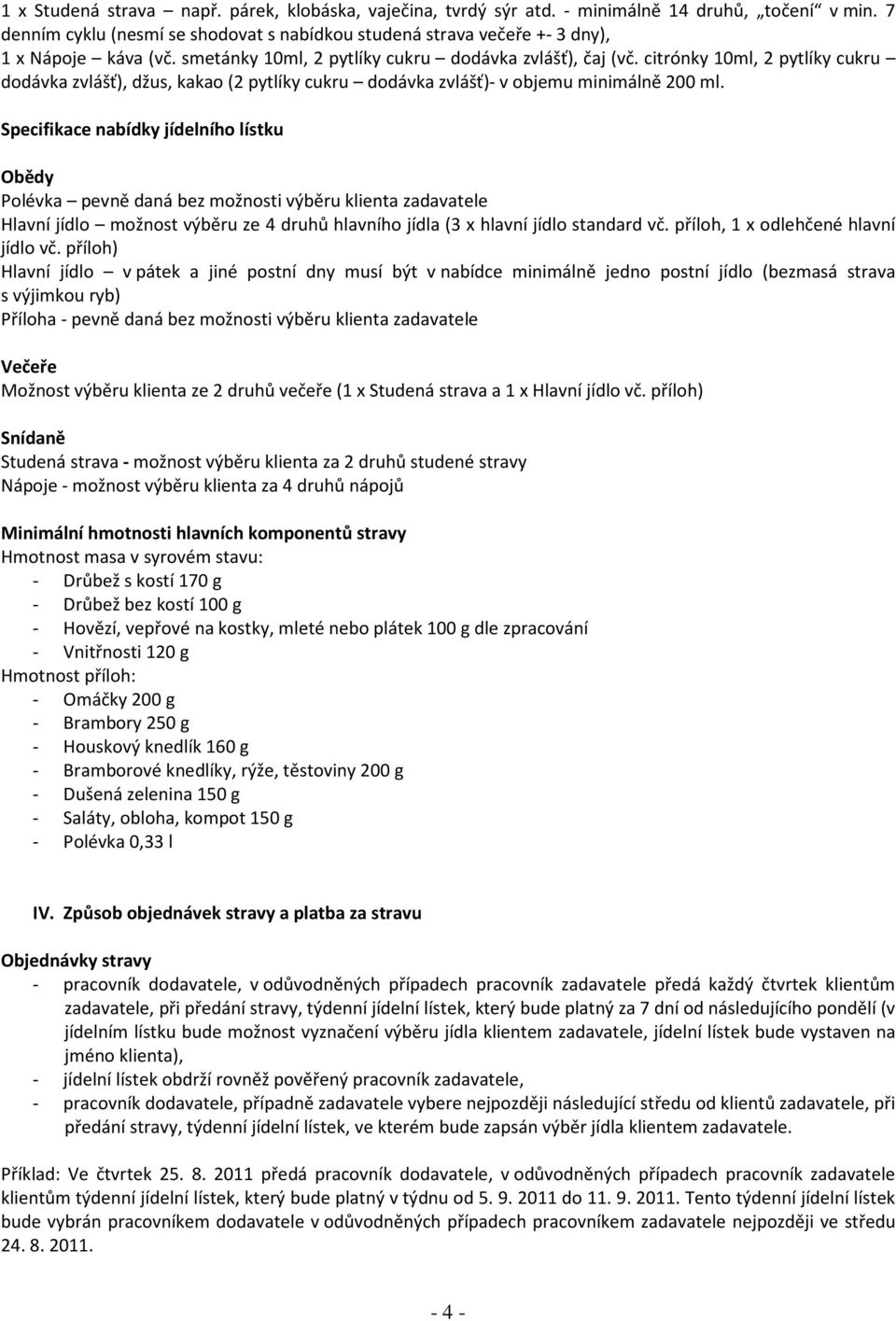 citrónky 10ml, 2 pytlíky cukru dodávka zvlášť), džus, kakao (2 pytlíky cukru dodávka zvlášť)- v objemu minimálně 200 ml.