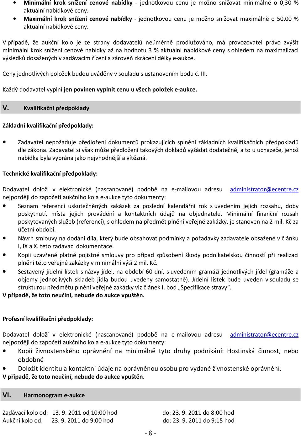 V případě, že aukční kolo je ze strany dodavatelů neúměrně prodlužováno, má provozovatel právo zvýšit minimální krok snížení cenové nabídky až na hodnotu 3 % aktuální nabídkové ceny s ohledem na