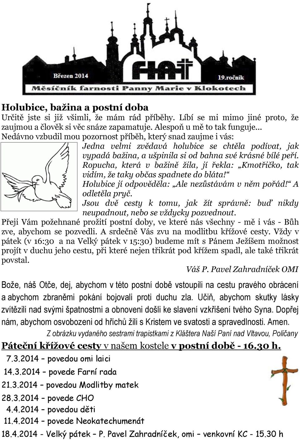 Ropucha, která v bažině žila, jí řekla: Kmotřičko, tak vidím, že taky občas spadnete do bláta! Holubice jí odpověděla: Ale nezůstávám v něm pořád! A odletěla pryč.