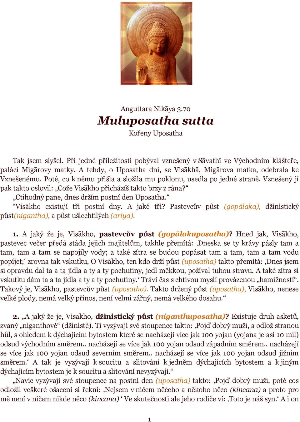 Vznešený jí pak takto oslovil: Cože ože Visākho přicházíš p takto brzy z rána? Ctihodný pane, dnes držím postní den Uposatha. Uposatha. Visākho existujíí tři postní dny. A jaké tři?