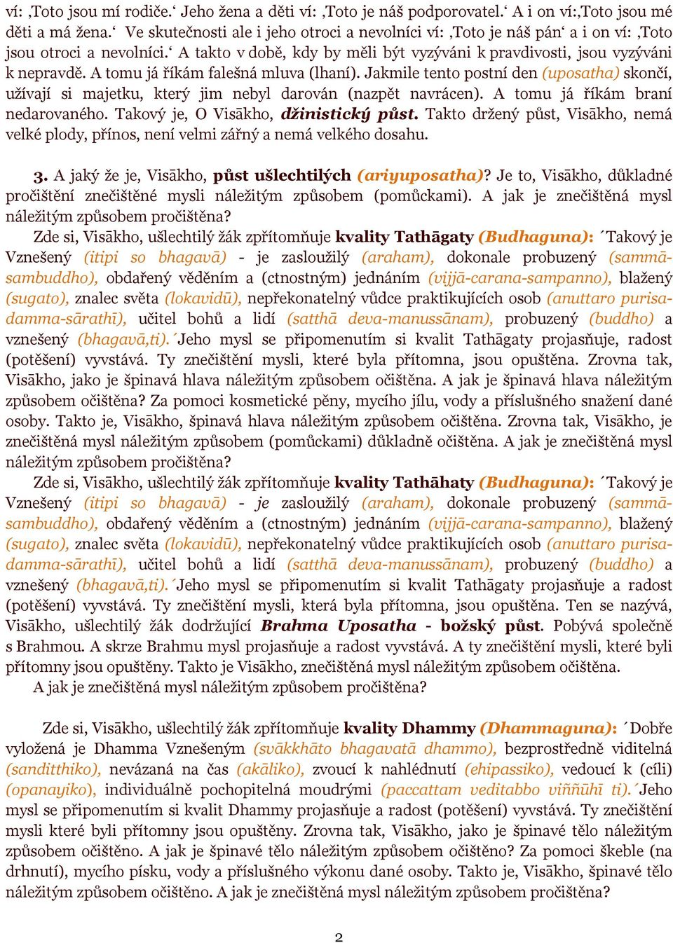 A tomu já říkám falešná mluva (lhaní). Jakmile tento postní den (uposatha) skončí, užívají si majetku, který jim nebyl darován (nazpět navrácen). A tomu já říkám braní nedarovaného.