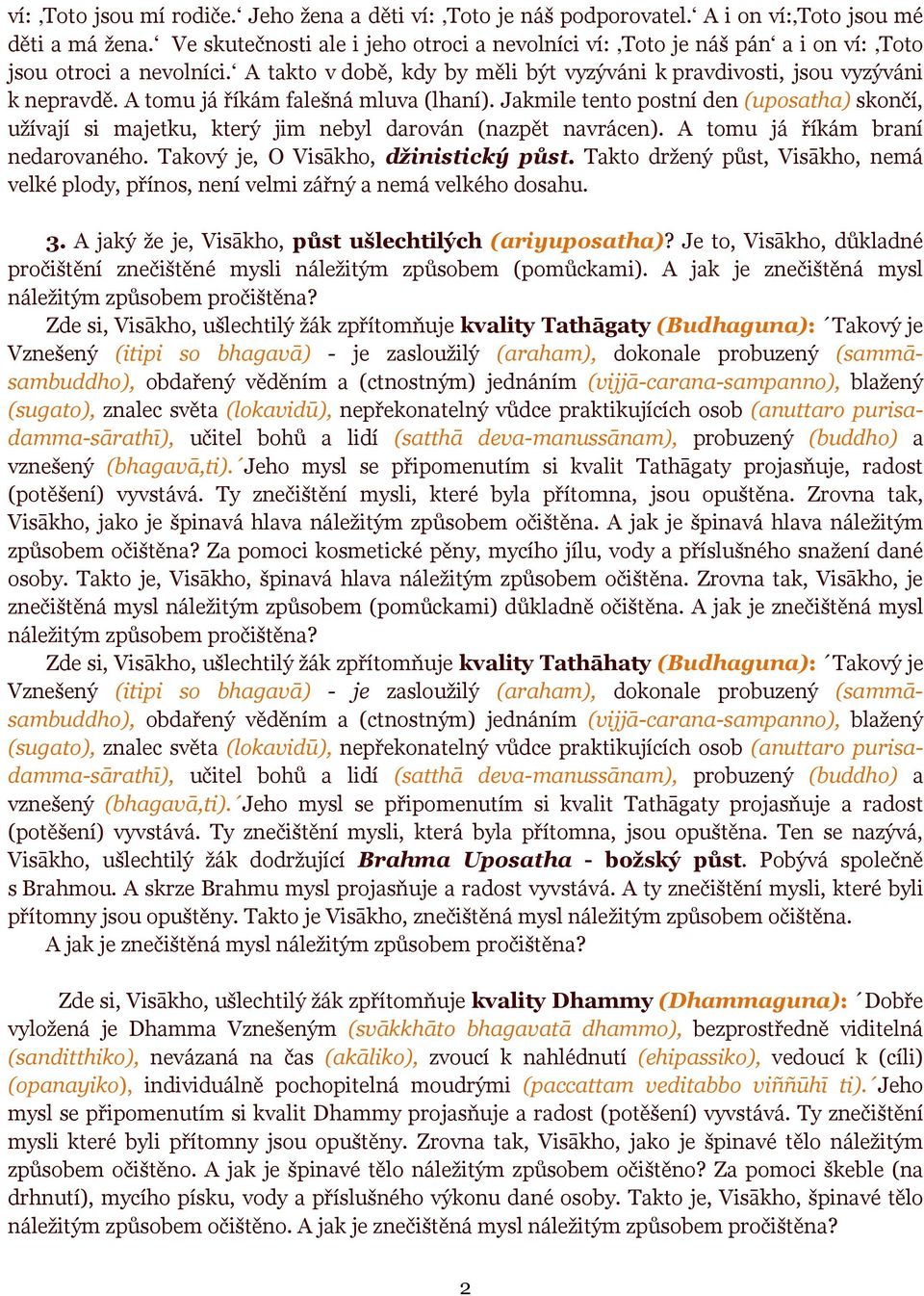 A tomu já říkám falešná mluva (lhaní). Jakmile tento postní den (uposatha) skončí, užívají si majetku, který jim nebyl darován (nazpět navrácen). A tomu já říkám braní nedarovaného.