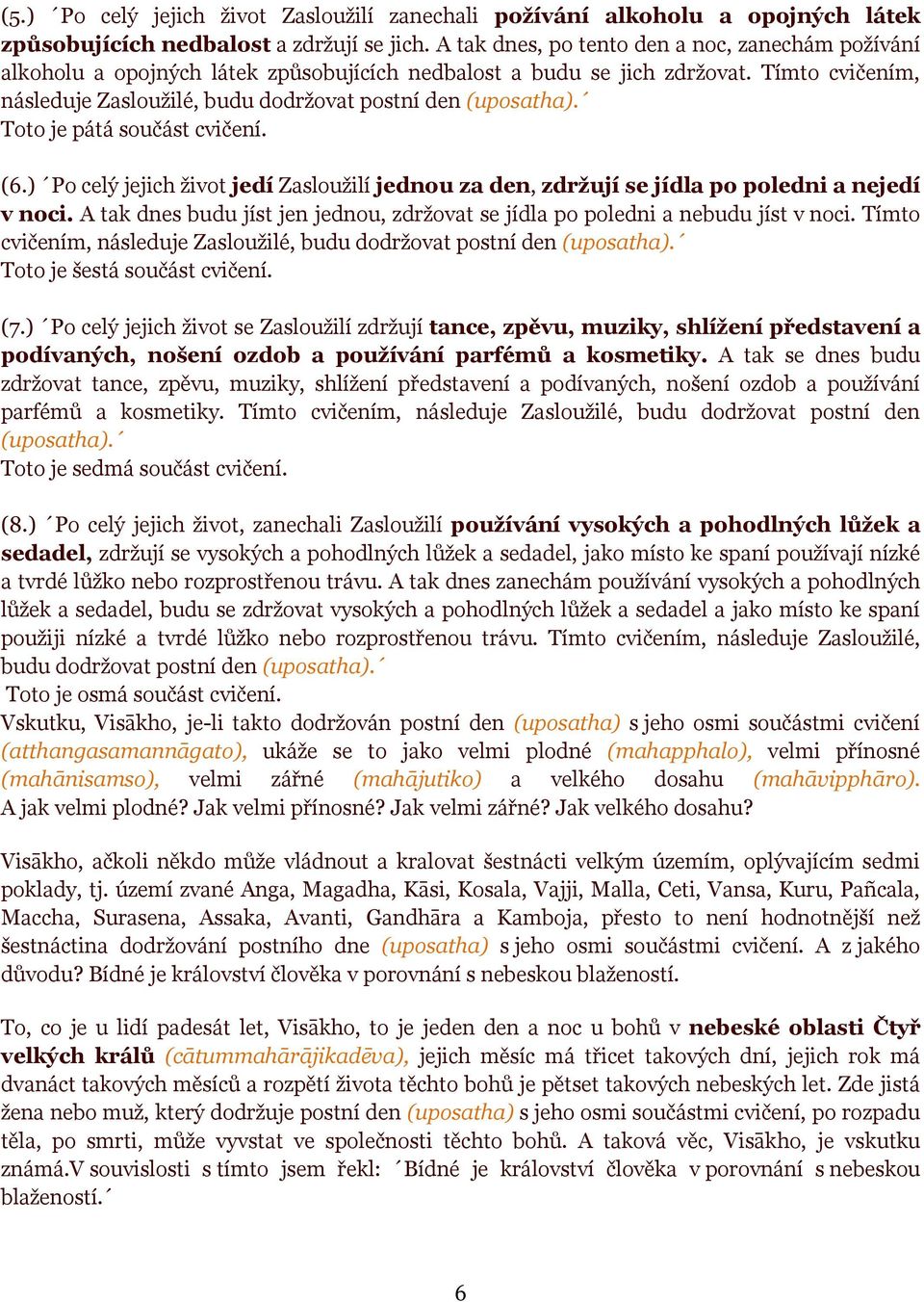 Toto je pátá součást cvičení. (6.) Po celý jejich život jedí Zasloužilí jednou za den, zdržují se jídla po poledni a nejedí v noci.