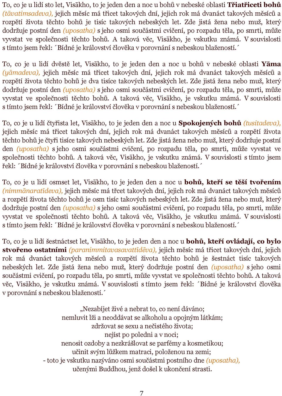 Zde jistá žena nebo muž, který dodržuje postní den (uposatha) s jeho osmi součástmi cvičení, po rozpadu těla, po smrti, může vyvstat ve společnosti těchto bohů.