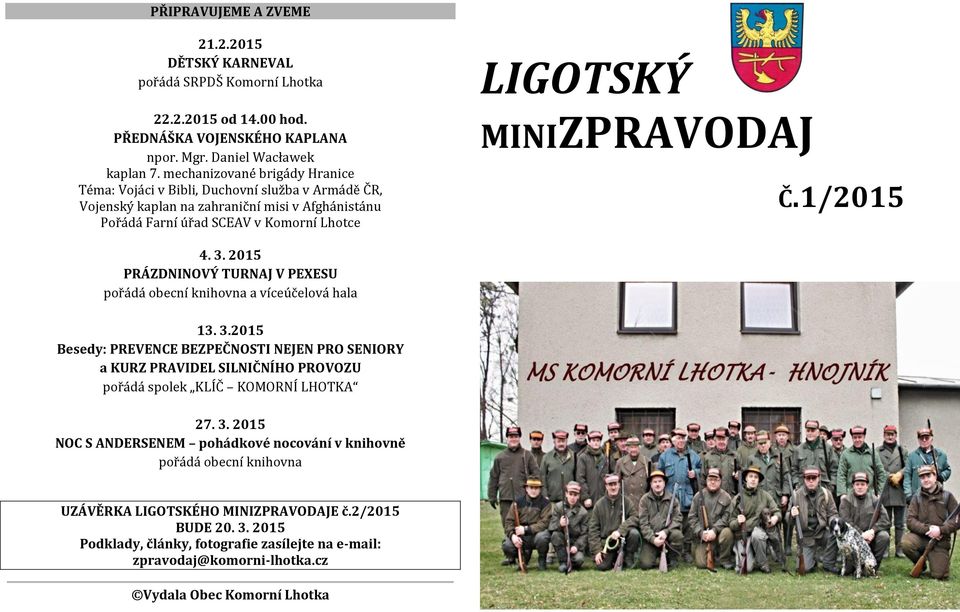 1/2015 4. 3. 2015 PRÁZDNINOVÝ TURNAJ V PEXESU pořádá obecní knihovna a víceúčelová hala 13. 3.2015 Besedy: PREVENCE BEZPEČNOSTI NEJEN PRO SENIORY a KURZ PRAVIDEL SILNIČNÍHO PROVOZU pořádá spolek KLÍČ KOMORNÍ LHOTKA 27.