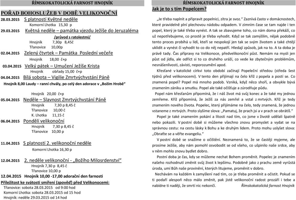 04.2015 Neděle Slavnost Zmrtvýchvstání Páně Hnojník 7,30 p 8,45 č Třanovice 10,00 č K. Lhotka 11,15 č 06.04.2015 Pondělí velikonoční Hnojník 7,30 p 8,45 č Třanovice 10,00 p 11.04.2015 S platností 2.