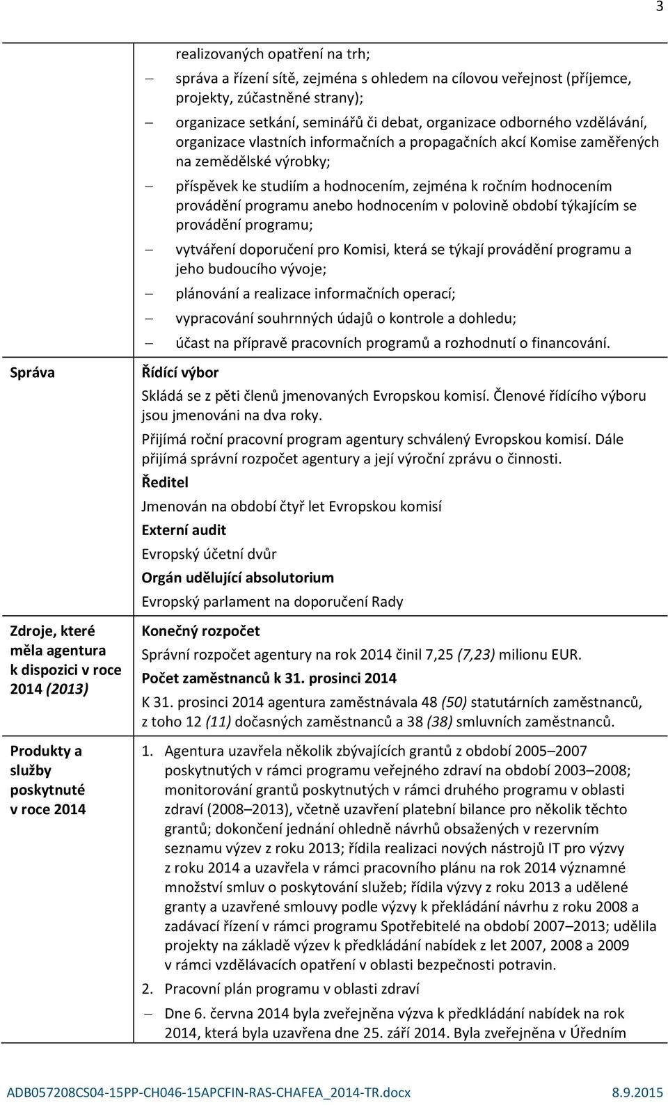 hodnocením v polovině období týkajícím se provádění programu; vytváření doporučení pro Komisi, která se týkají provádění programu a jeho budoucího vývoje; plánování a realizace informačních operací;