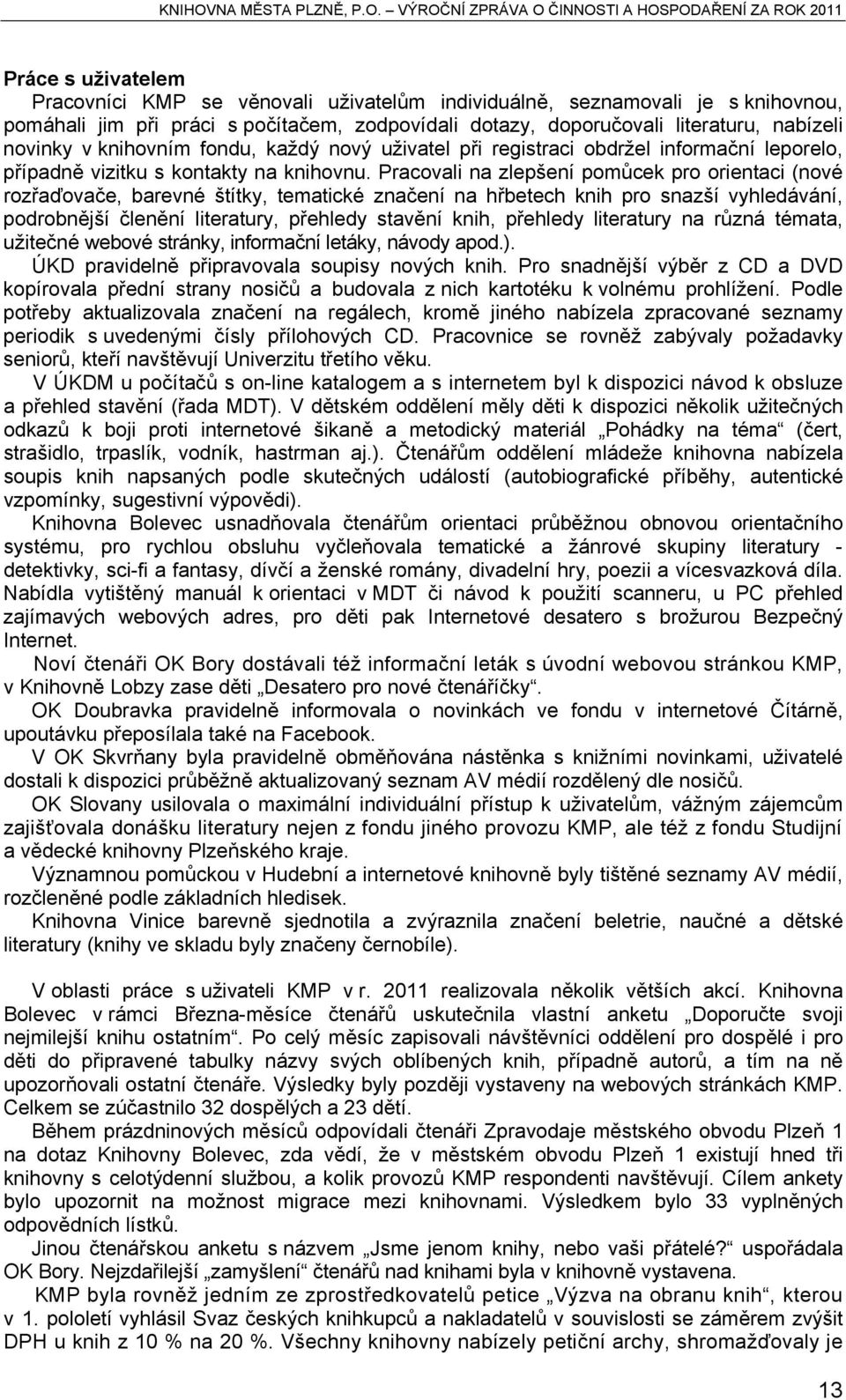 Pracovali na zlepšení pomůcek pro orientaci (nové rozřaďovače, barevné štítky, tematické značení na hřbetech knih pro snazší vyhledávání, podrobnější členění literatury, přehledy stavění knih,