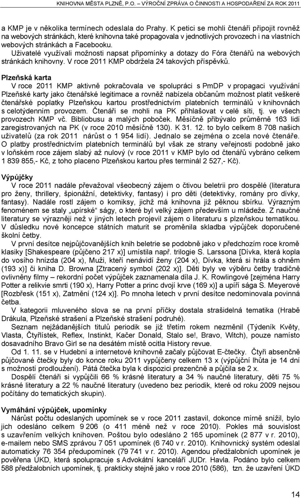 Uživatelé využívali možnosti napsat připomínky a dotazy do Fóra čtenářů na webových stránkách knihovny. V roce 2011 KMP obdržela 24 takových příspěvků.