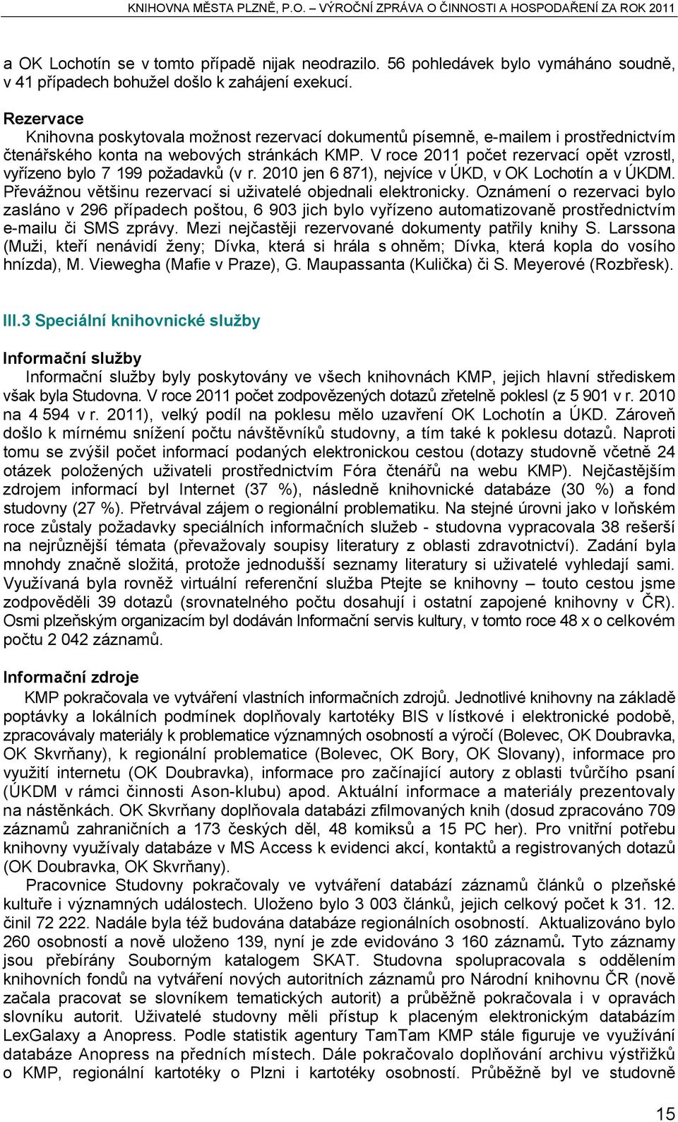 V roce 2011 počet rezervací opět vzrostl, vyřízeno bylo 7 199 požadavků (v r. 2010 jen 6 871), nejvíce v ÚKD, v OK Lochotín a v ÚKDM. Převážnou většinu rezervací si uživatelé objednali elektronicky.