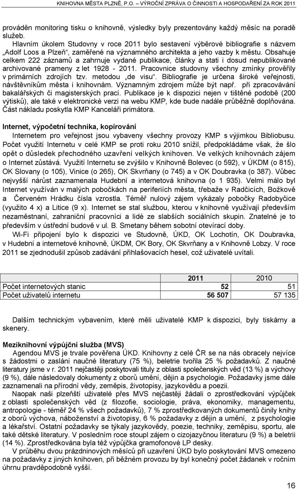 Obsahuje celkem 222 záznamů a zahrnuje vydané publikace, články a stati i dosud nepublikované archivované prameny z let 1928-2011.