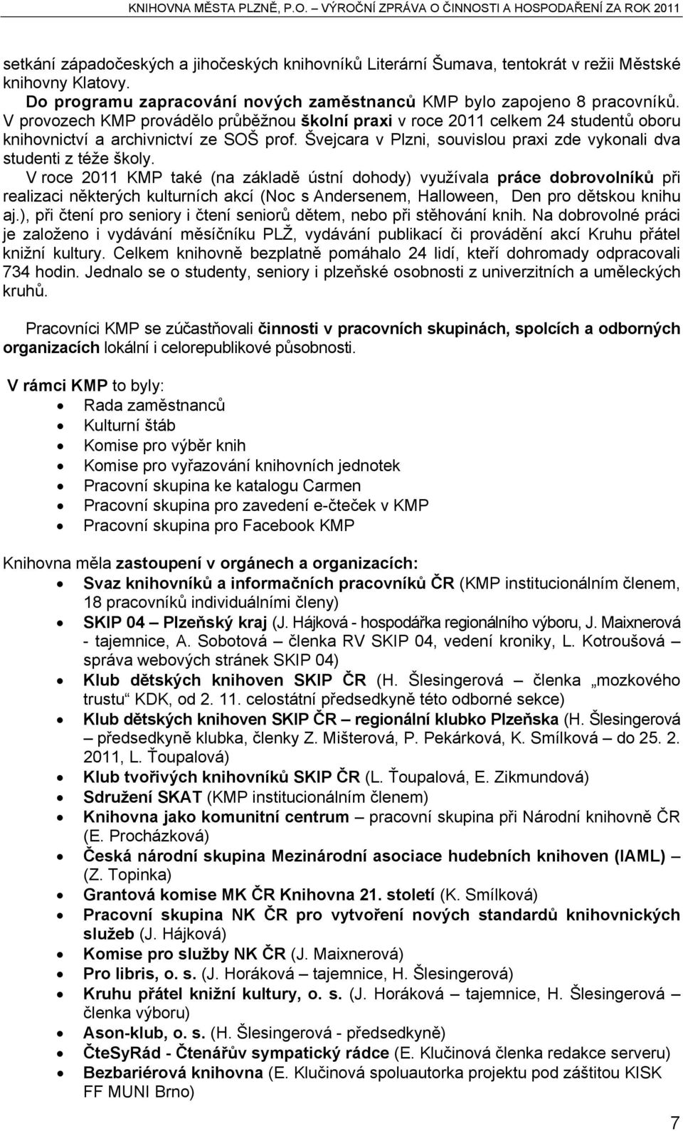 V roce 2011 KMP také (na základě ústní dohody) využívala práce dobrovolníků při realizaci některých kulturních akcí (Noc s Andersenem, Halloween, Den pro dětskou knihu aj.