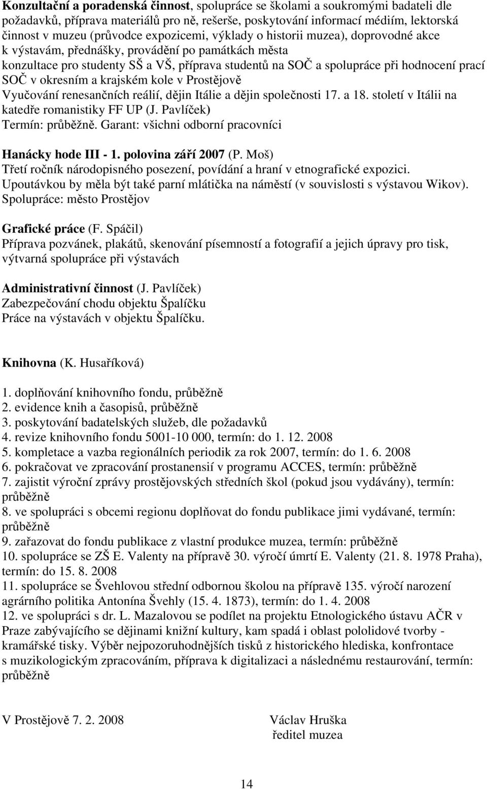 SOČ v okresním a krajském kole v Prostějově Vyučování renesančních reálií, dějin Itálie a dějin společnosti 17. a 18. století v Itálii na katedře romanistiky FF UP (J. Pavlíček) Termín: průběžně.