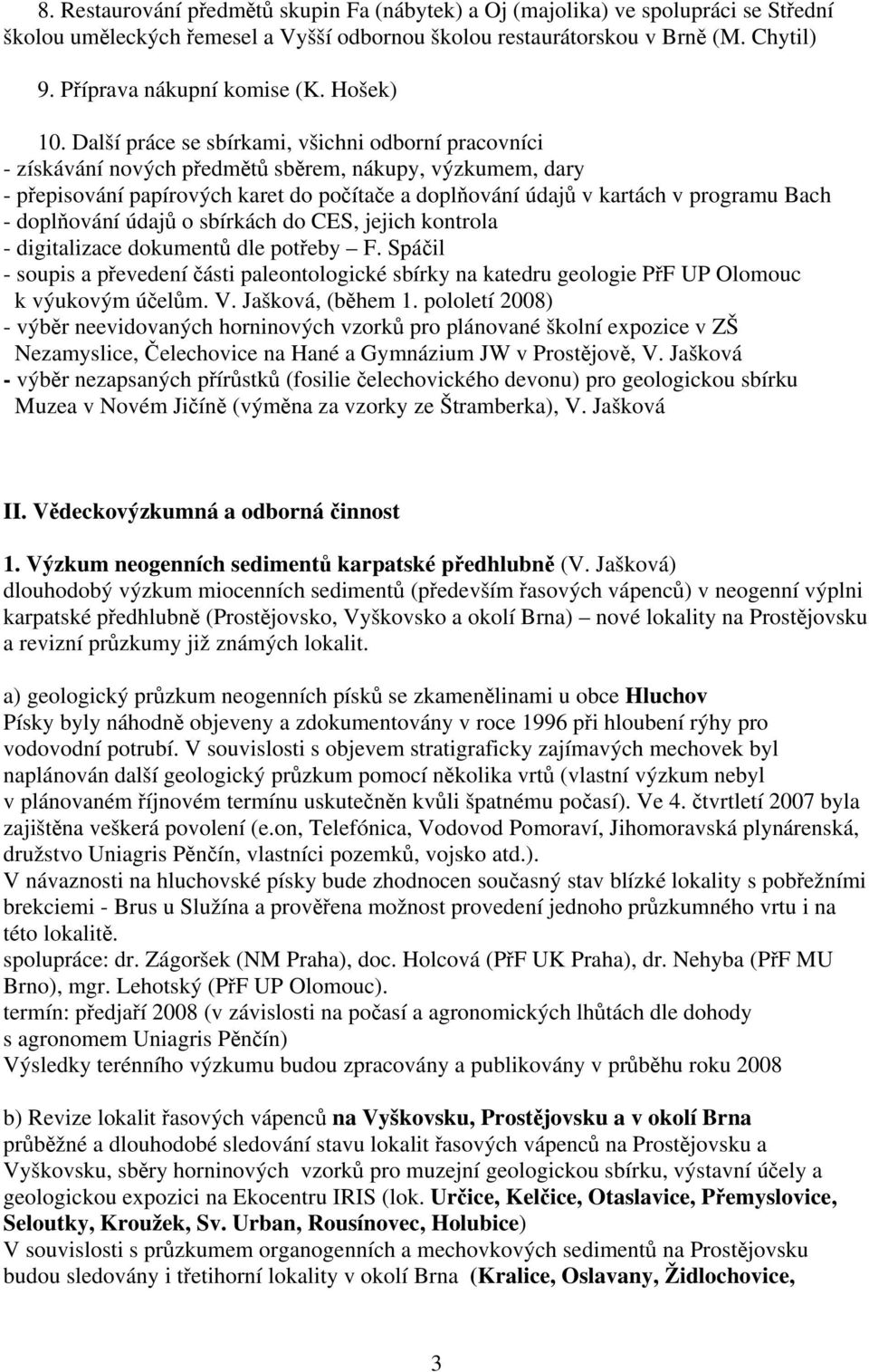 Další práce se sbírkami, všichni odborní pracovníci - získávání nových předmětů sběrem, nákupy, výzkumem, dary - přepisování papírových karet do počítače a doplňování údajů v kartách v programu Bach