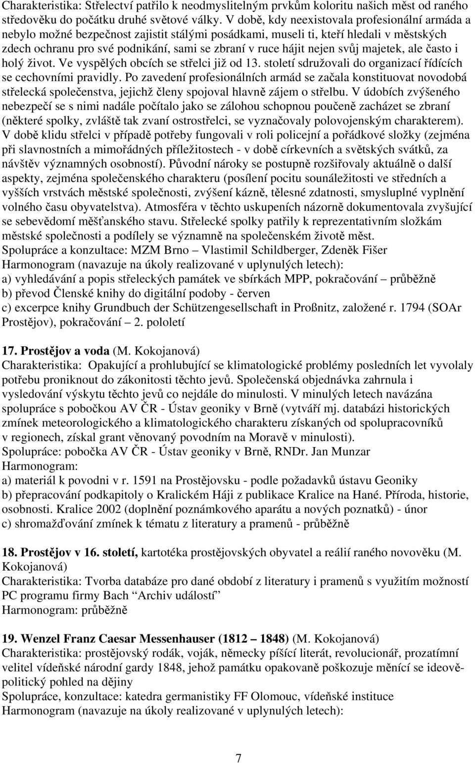 nejen svůj majetek, ale často i holý život. Ve vyspělých obcích se střelci již od 13. století sdružovali do organizací řídících se cechovními pravidly.