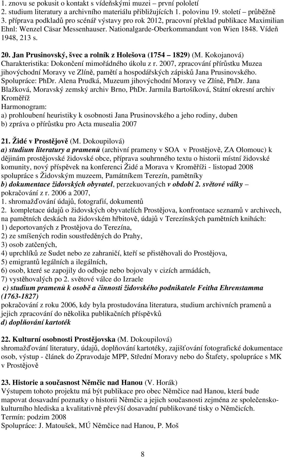 Kokojanová) Charakteristika: Dokončení mimořádného úkolu z r. 2007, zpracování přírůstku Muzea jihovýchodní Moravy ve Zlíně, pamětí a hospodářských zápisků Jana Prusinovského. Spolupráce: PhDr.