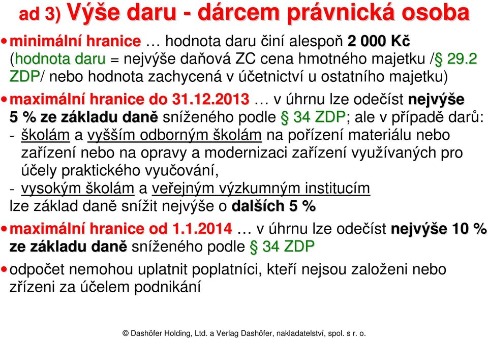 2013 v úhrnu lze odečíst nejvýše 5 % ze základu daně sníženého podle 34 ZDP; ale v případě darů: - školám a vyšším odborným školám na pořízení materiálu nebo zařízení nebo na opravy a modernizaci