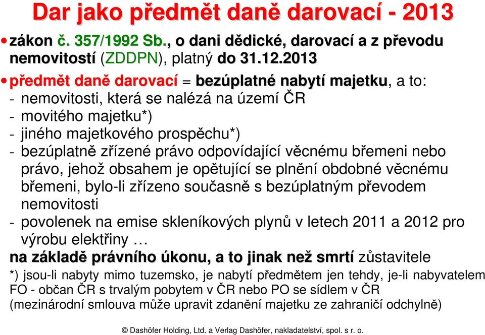 věcnému břemeni nebo právo, jehož obsahem je opětující se plnění obdobné věcnému břemeni, bylo-li zřízeno současně s bezúplatným převodem nemovitosti - povolenek na emise skleníkových plynů v letech