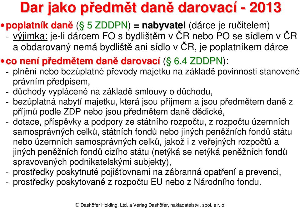 4 ZDDPN): - plnění nebo bezúplatné převody majetku na základě povinnosti stanovené právním předpisem, - důchody vyplácené na základě smlouvy o důchodu, - bezúplatná nabytí majetku, která jsou příjmem