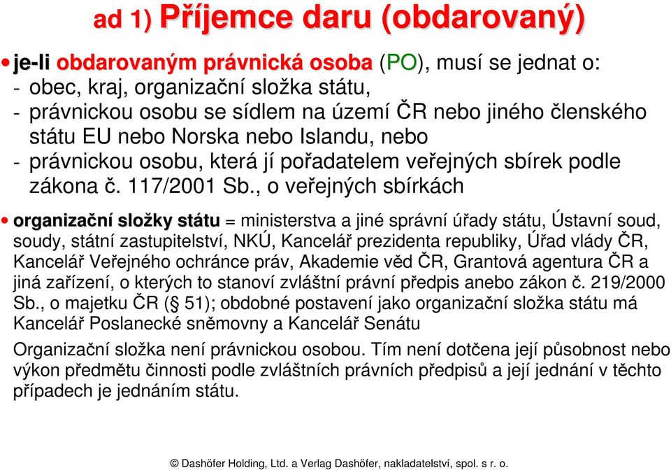 , o veřejných sbírkách organizační složky státu = ministerstva a jiné správní úřady státu, Ústavní soud, soudy, státní zastupitelství, NKÚ, Kancelář prezidenta republiky, Úřad vlády ČR, Kancelář