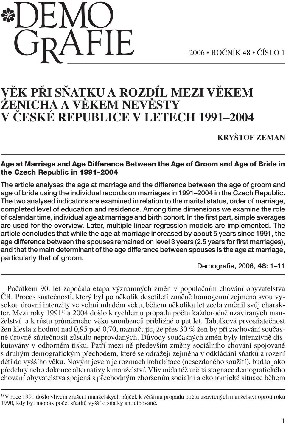 1991ñ2004 in the Czech Republic. The two analysed indicators are examined in relation to the marital status, order of marriage, completed level of education and residence.