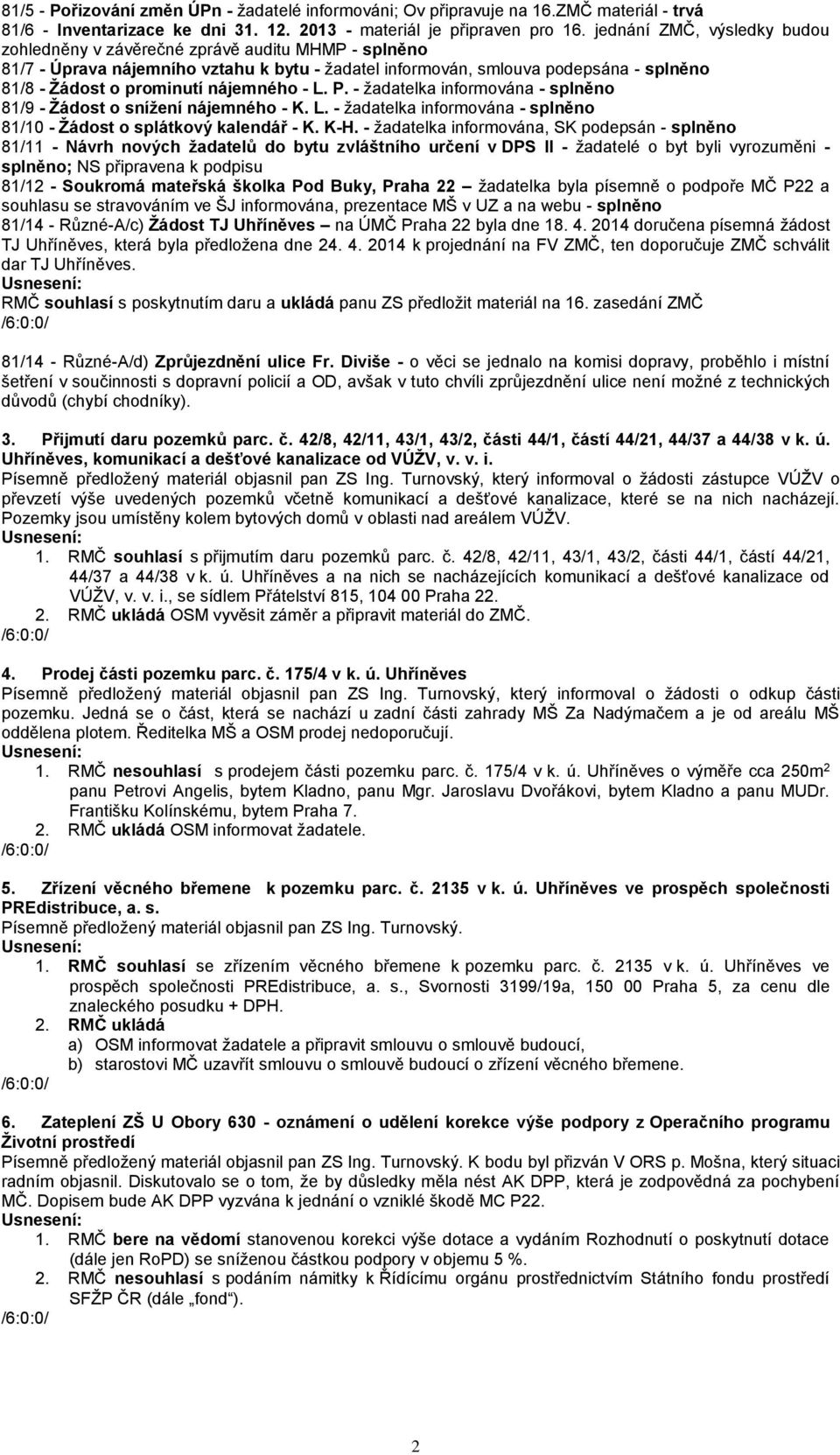 nájemného - L. P. - žadatelka informována - splněno 81/9 - Žádost o snížení nájemného - K. L. - žadatelka informována - splněno 81/10 - Žádost o splátkový kalendář - K. K-H.