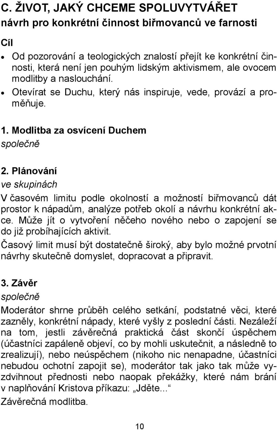 Plánování ve skupinách V časovém limitu podle okolností a možností biřmovanců dát prostor k nápadům, analýze potřeb okolí a návrhu konkrétní akce.