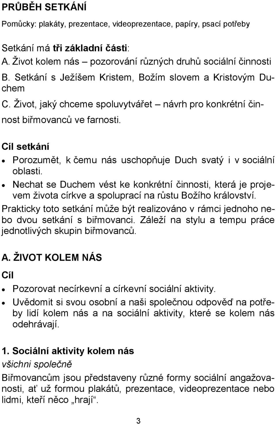 Cíl setkání Porozumět, k čemu nás uschopňuje Duch svatý i v sociální oblasti. Nechat se Duchem vést ke konkrétní činnosti, která je projevem života církve a spoluprací na růstu Božího království.