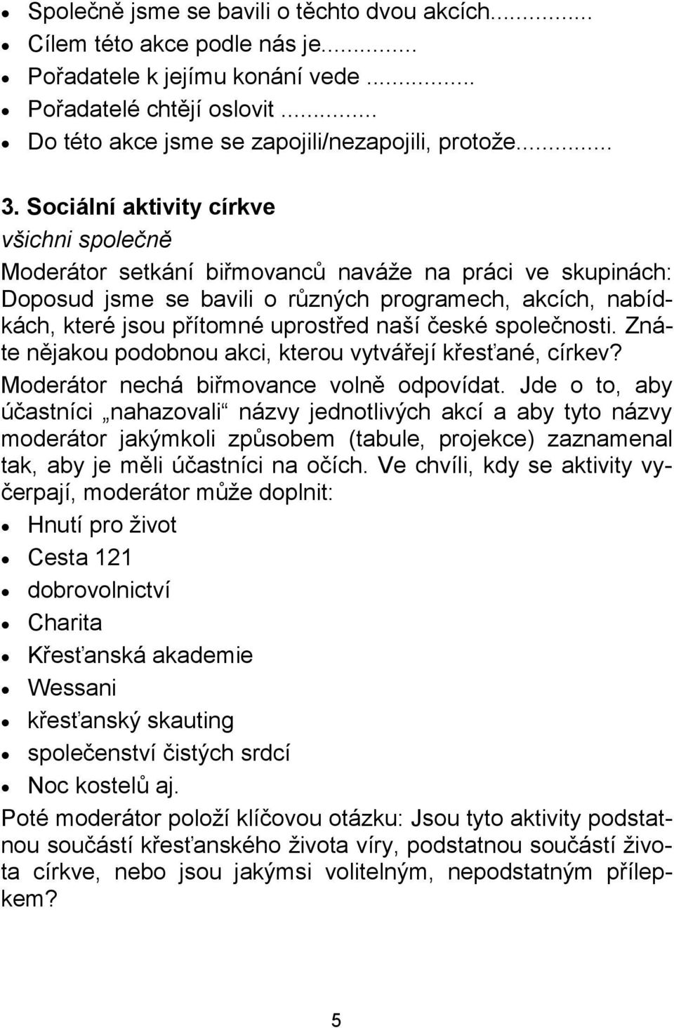 české společnosti. Znáte nějakou podobnou akci, kterou vytvářejí křesťané, církev? Moderátor nechá biřmovance volně odpovídat.