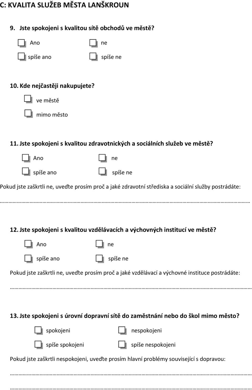 Jste spokojeni s kvalitou vzdělávacích a výchovných institucí ve městě? spíše Pokud jste zaškrtli, uveďte prosím proč a jaké vzdělávací a výchovné instituce postrádáte: 13.