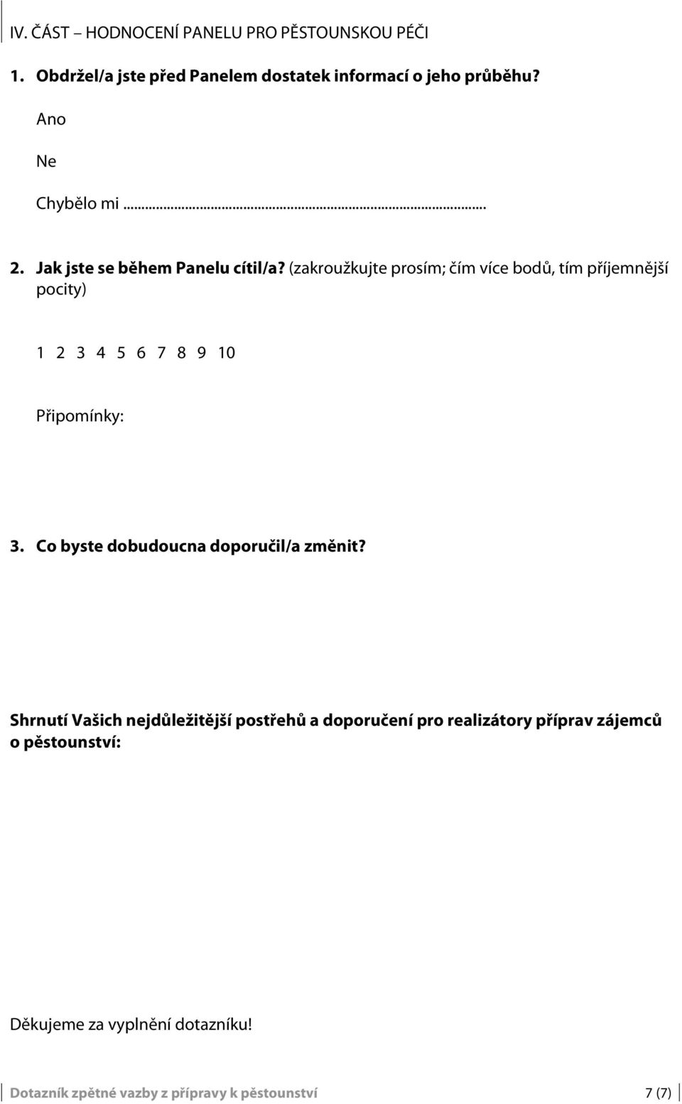 (zakroužkujte prosím; čím více bodů, tím příjemnější pocity) 3. Co byste dobudoucna doporučil/a změnit?