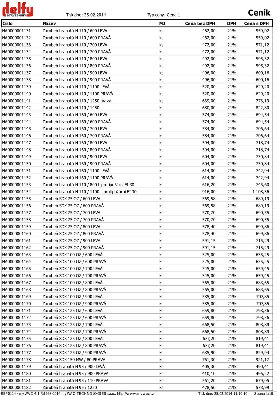 559,02 NA0000001133 Zárubeň hranatá H 110 / 700 LEVÁ ks 472,00 21% 571,12 NA0000001134 Zárubeň hranatá H 110 / 700 PRAVÁ ks 472,00 21% 571,12 NA0000001135 Zárubeň hranatá H 110 / 800 LEVÁ ks 492,00