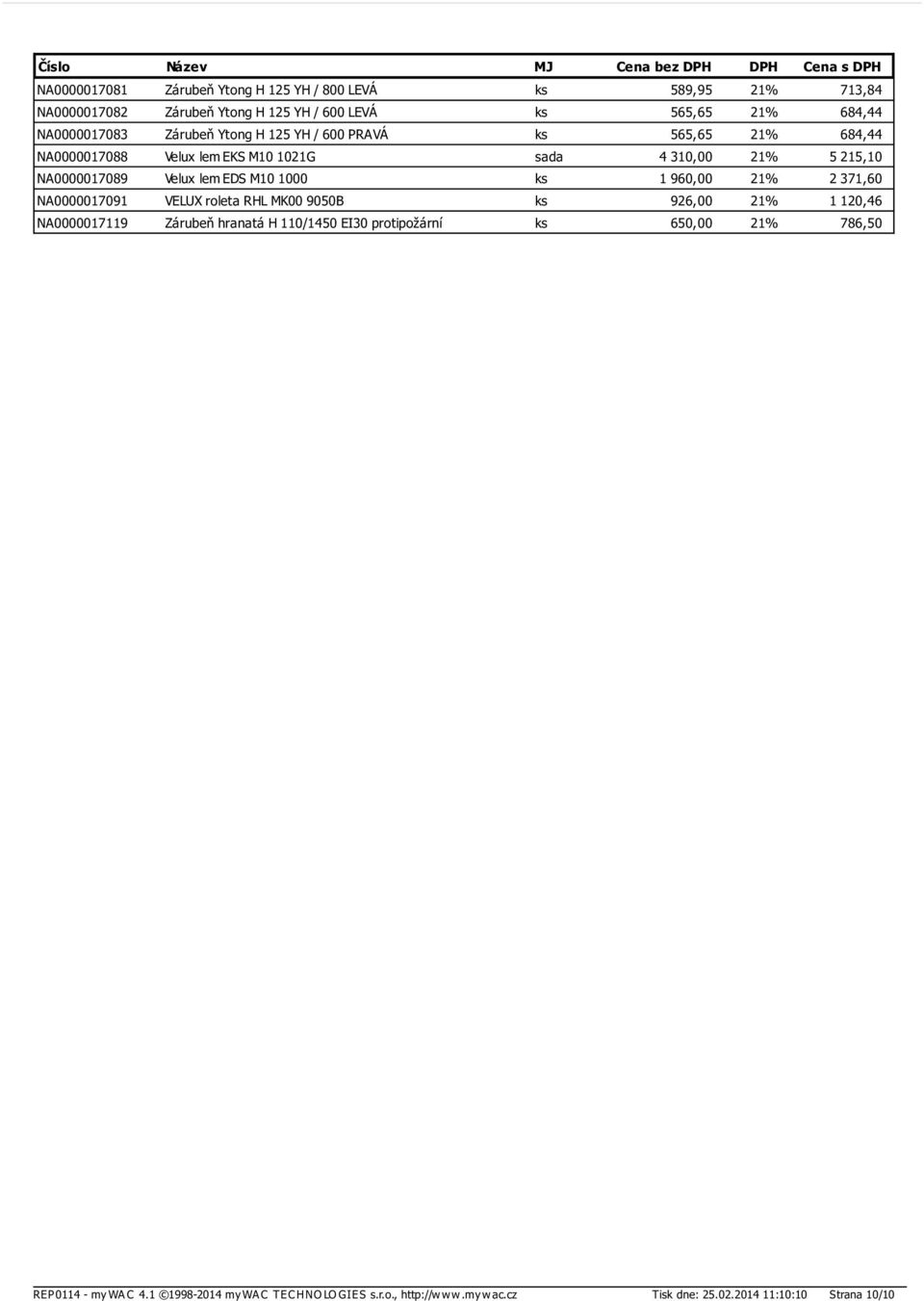 M10 1000 ks 1 960,00 21% 2 371,60 NA0000017091 VELUX roleta RHL MK00 9050B ks 926,00 21% 1 120,46 NA0000017119 Zárubeň hranatá H 110/1450 EI30