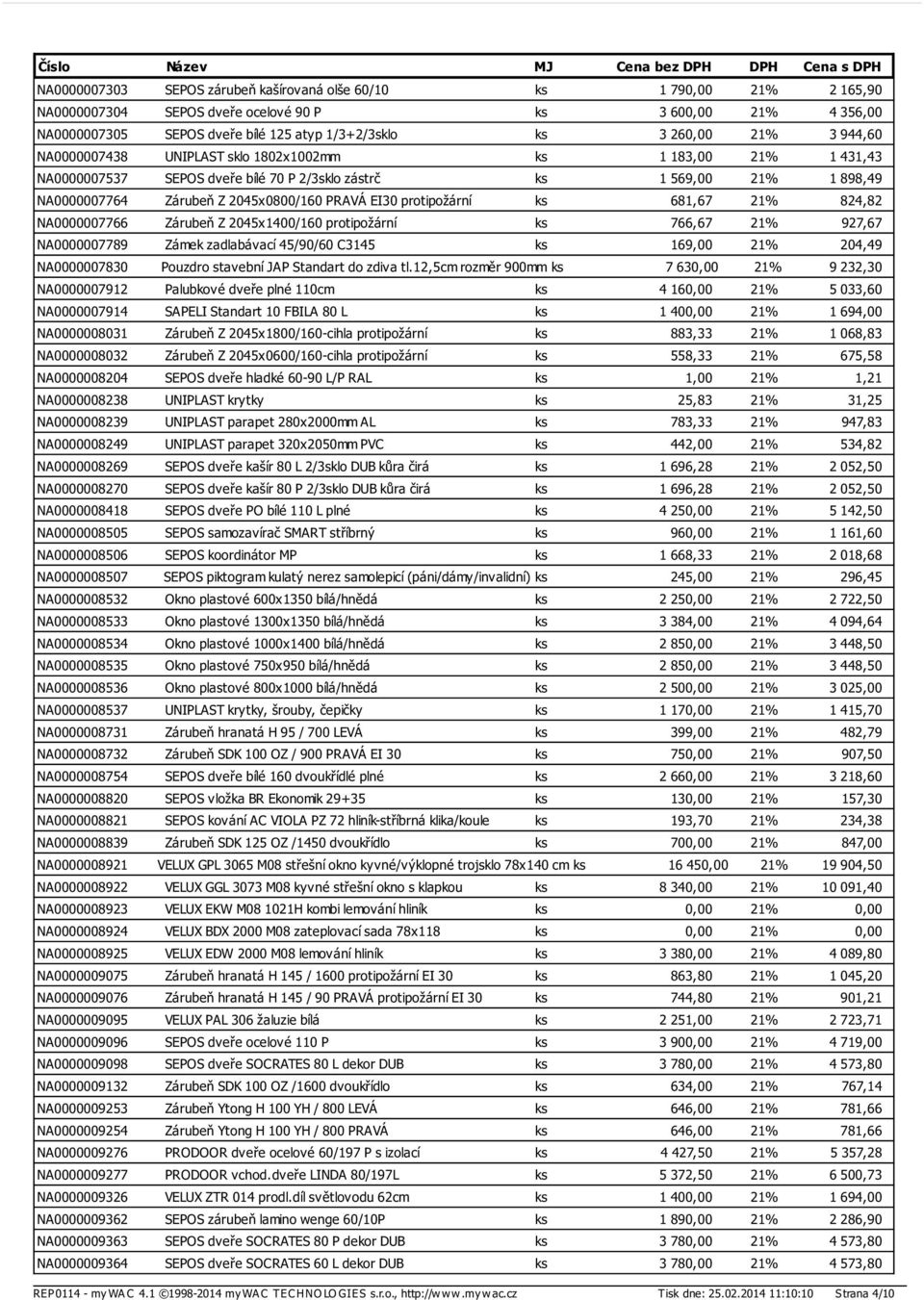 protipožární ks 681,67 21% 824,82 NA0000007766 Zárubeň Z 2045x1400/160 protipožární ks 766,67 21% 927,67 NA0000007789 Zámek zadlabávací 45/90/60 C3145 ks 169,00 21% 204,49 NA0000007830 Pouzdro