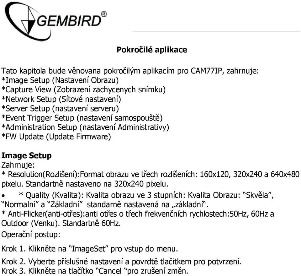 Resolution(Rozlišení):Format obrazu ve třech rozlišeních: 160x120, 320x240 a 640x480 pixelu. Standartně nastaveno na 320x240 pixelu.