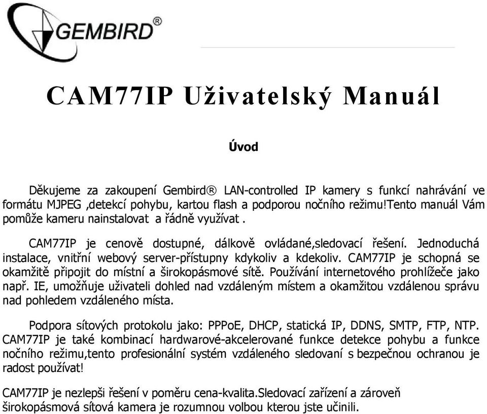 CAM77IP je schopná se okamžitě připojit do místní a širokopásmové sítě. Používání internetového prohlížeče jako např.