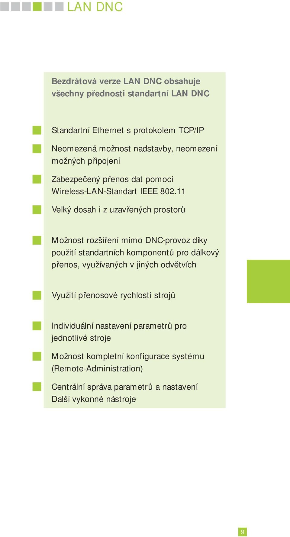 11 Velký dosah i z uzavřených prostorů Možnost rozšíření mimo DNC-provoz díky použití standartních komponentů pro dálkový přenos, využívaných v jiných