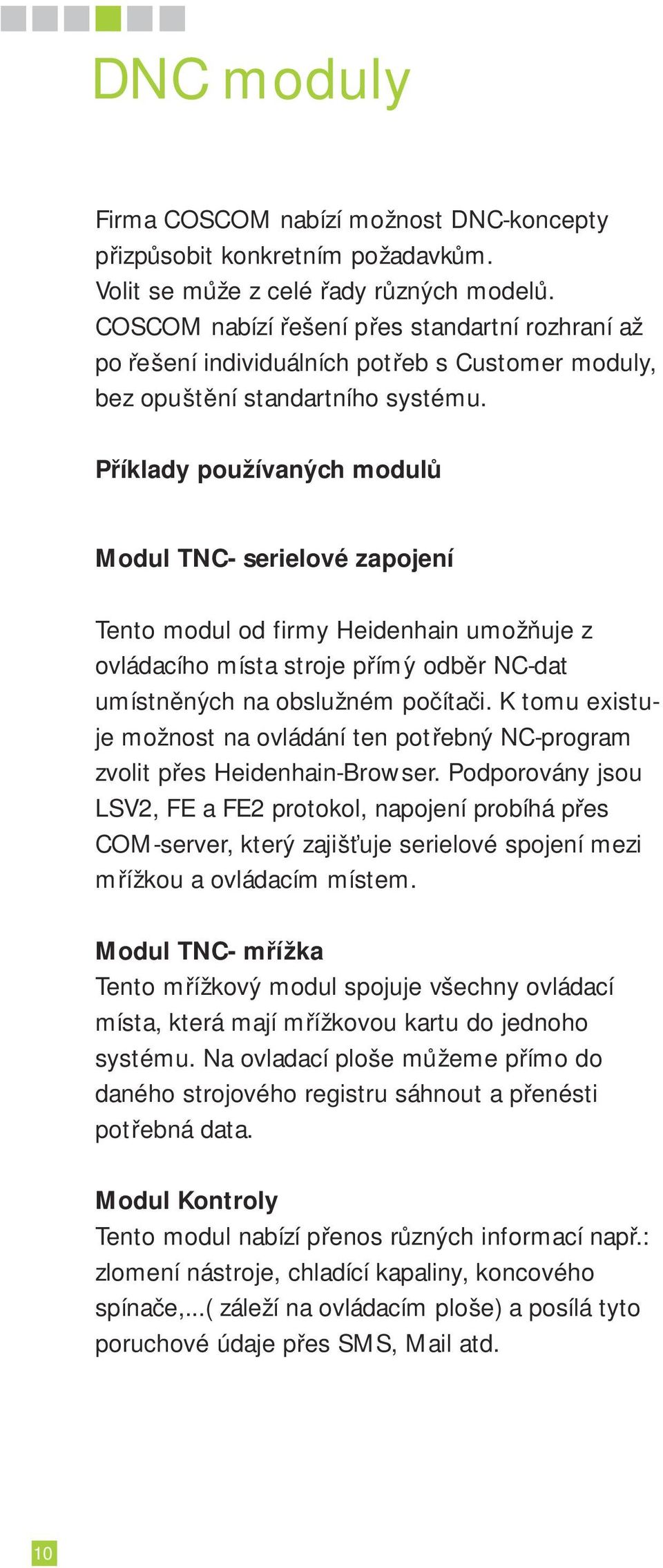 Příklady používaných modulů Modul TNC- serielové zapojení Tento modul od firmy Heidenhain umožňuje z ovládacího místa stroje přímý odběr NC-dat umístněných na obslužném počítači.