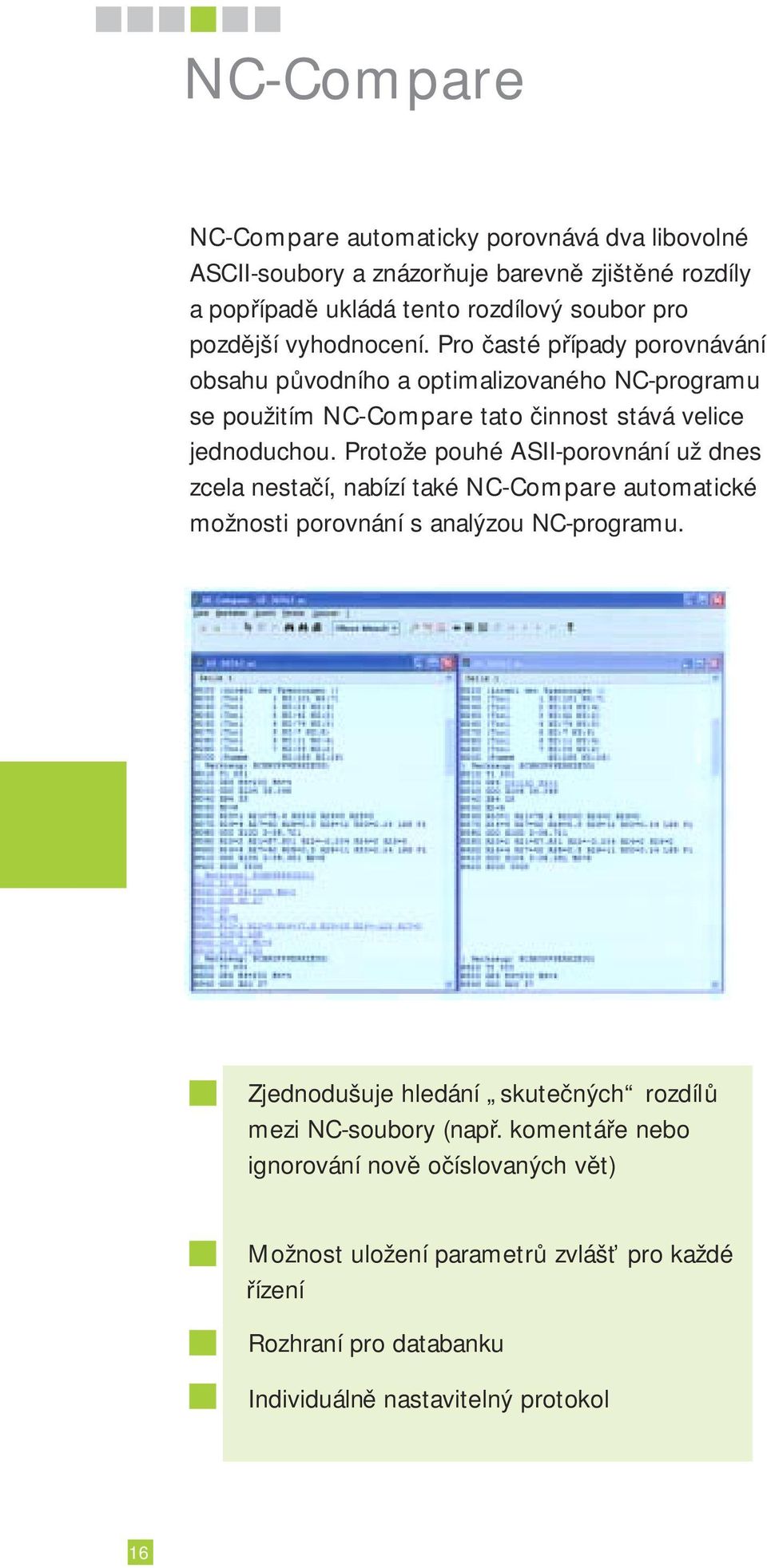 Protože pouhé ASII-porovnání už dnes zcela nestačí, nabízí také NC-Compare automatické možnosti porovnání s analýzou NC-programu.