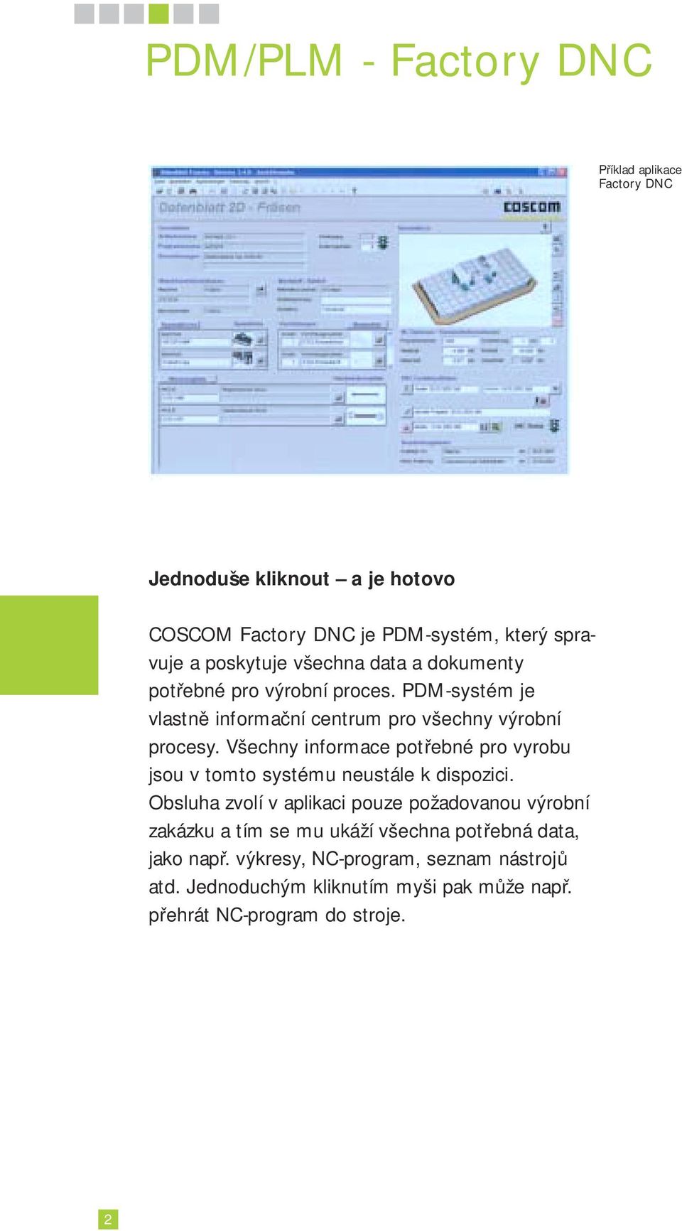 Všechny informace potřebné pro vyrobu jsou v tomto systému neustále k dispozici.