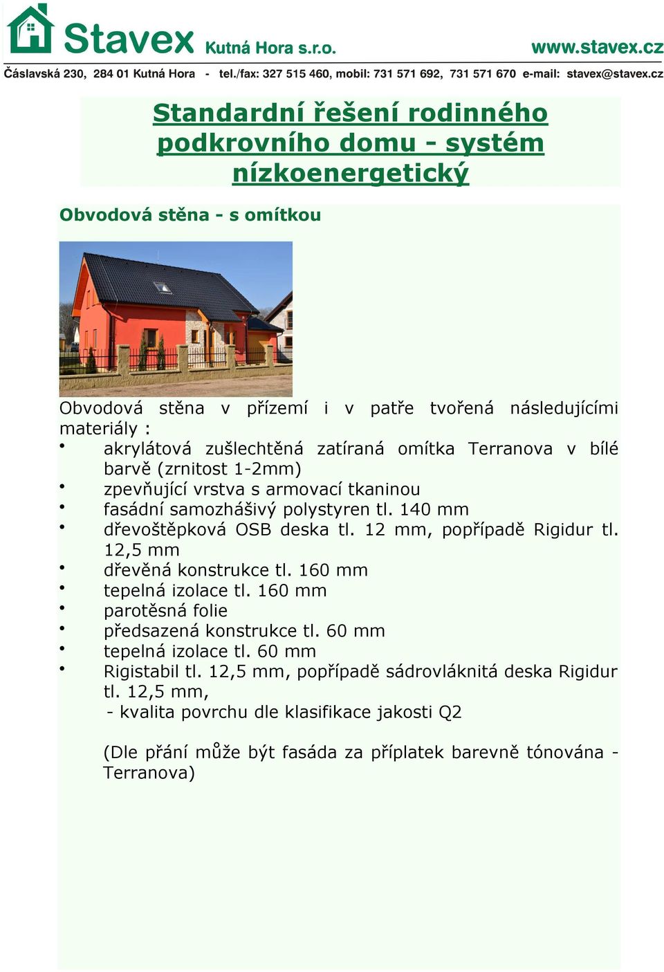 12 mm, popřípadě Rigidur tl. 12,5 mm dřevěná konstrukce tl. 160 mm tepelná izolace tl. 160 mm parotěsná folie předsazená konstrukce tl. 60 mm tepelná izolace tl.