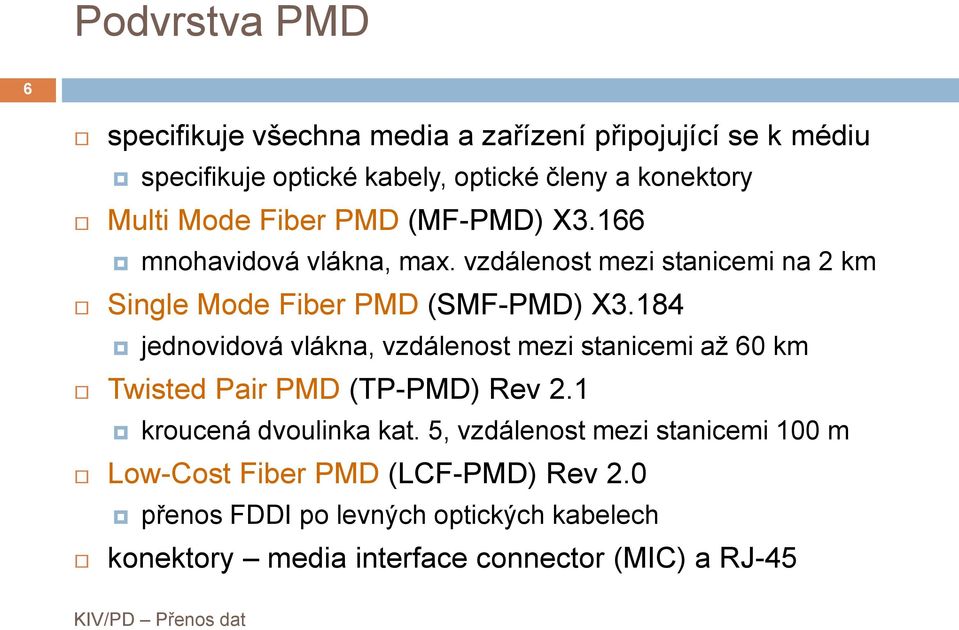 184 jednovidová vlákna, vzdálenost mezi stanicemi až 60 km Twisted Pair PMD (TP-PMD) Rev 2.1 kroucená dvoulinka kat.