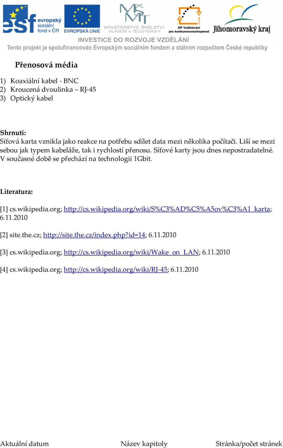 V současné době se přechází na technologii 1Gbit. Literatura: [1] cs.wikipedia.org; http://cs.wikipedia.org/wiki/s%c3%ad%c5%a5ov%c3%a1_karta; 6.11.