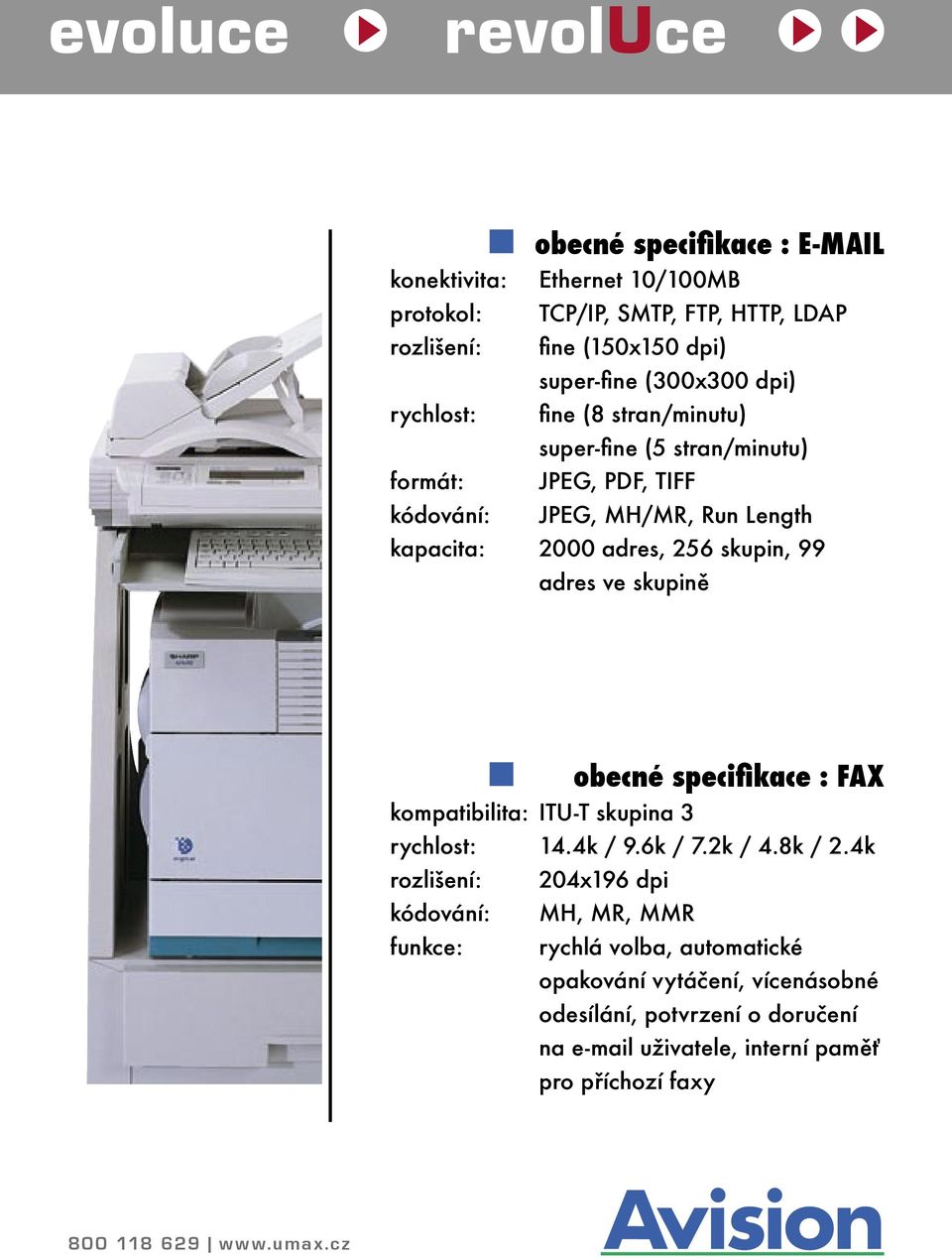 adres ve skupině obecné specifikace : FAX kompatibilita: ITU-T skupina 3 rychlost: 14.4k / 9.6k / 7.2k / 4.8k / 2.