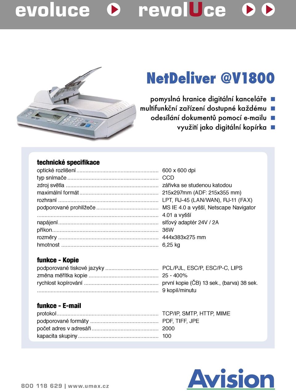 .. LPT, RJ-45 (LAN/WAN), RJ-11 (FAX) podporované prohlížeče... MS IE 4.0 a vyšší, Netscape Navigator... 4.01 a vyšší napájení... síťový adaptér 24V / 2A příkon... 36W rozměry... 444x383x275 mm hmotnost.